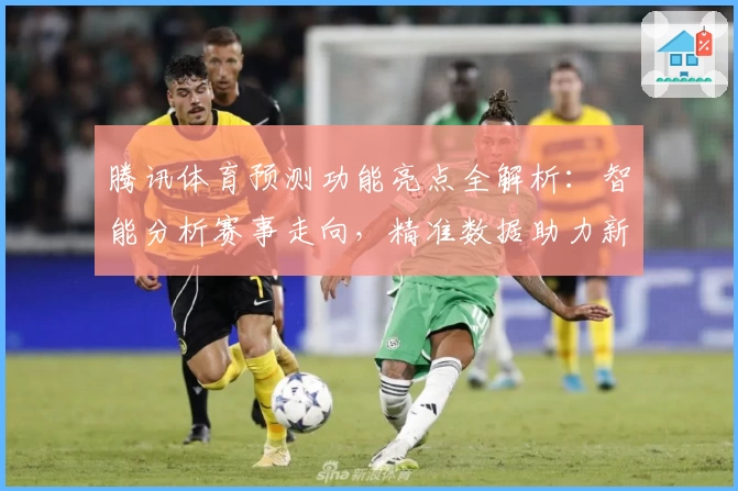 腾讯体育预测功能亮点全解析：智能分析赛事走向，精准数据助力新手体验