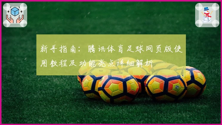 新手指南：腾讯体育足球网页版使用教程及功能亮点详细解析