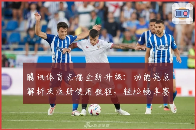 腾讯体育点播全新升级：功能亮点解析及注册使用教程，轻松畅享赛事精彩瞬间