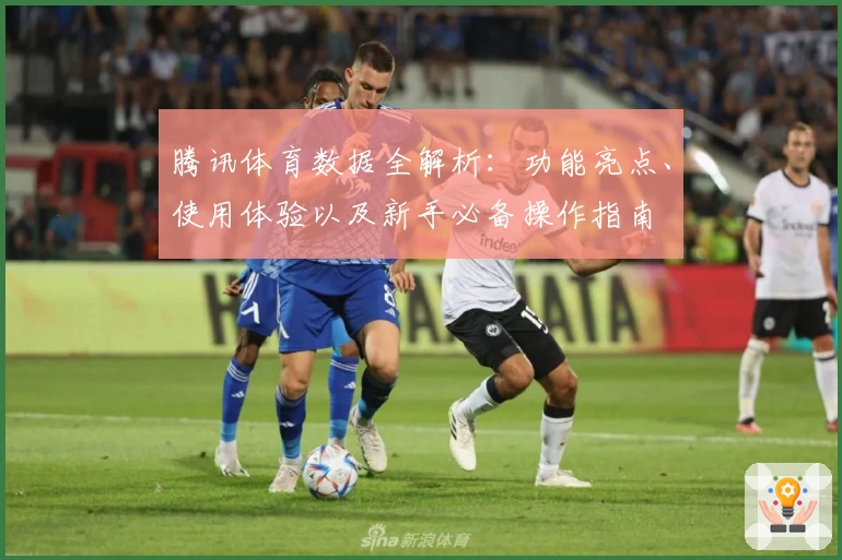腾讯体育数据全解析:功能亮点、使用体验以及新手必备操作指南
