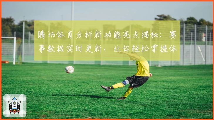 腾讯体育分析新功能亮点揭秘：赛事数据实时更新，让你轻松掌握体育动态