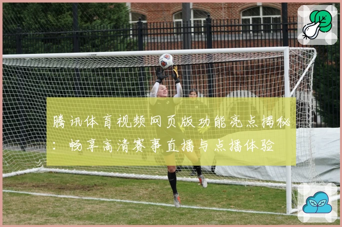 腾讯体育视频网页版功能亮点揭秘：畅享高清赛事直播与点播体验
