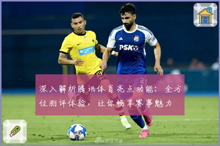 深入解析腾讯体育亮点功能：全方位测评体验，让你畅享赛事魅力