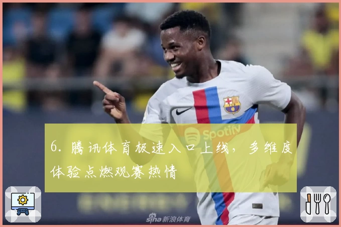 6. 腾讯体育极速入口上线，多维度体验点燃观赛热情