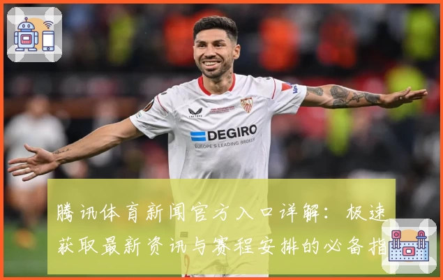 腾讯体育新闻官方入口详解：极速获取最新资讯与赛程安排的必备指南
